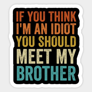 If You Think I'm An idiot You Should Meet My Brother - Funny Sticker